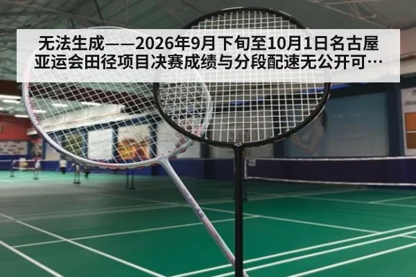 无法生成——2026年9月下旬至10月1日名古屋亚运会田径项目决赛成绩与分段配速无公开可核验来源（请求编号159-田径）